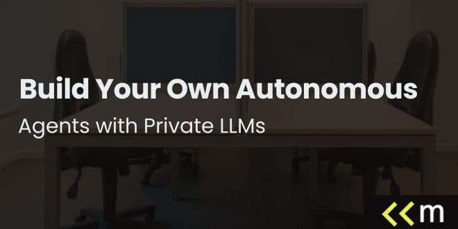 Build Your Own Autonomous Agents with Private LLMs