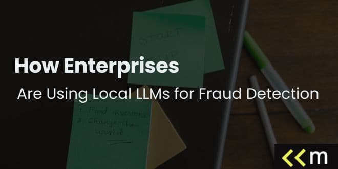 How Enterprises Are Using Local LLMs for Fraud Detection