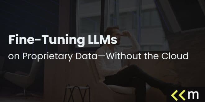 Fine-Tuning LLMs on Proprietary Data—Without the Cloud