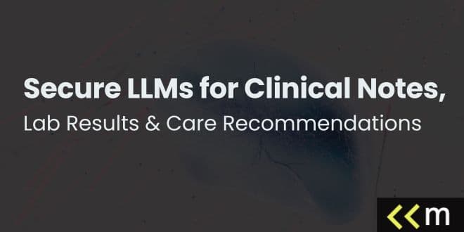 Secure LLMs for Clinical Notes, Lab Results & Care Recommendations