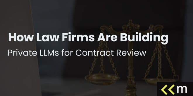 How Law Firms Are Building Private LLMs for Contract Review