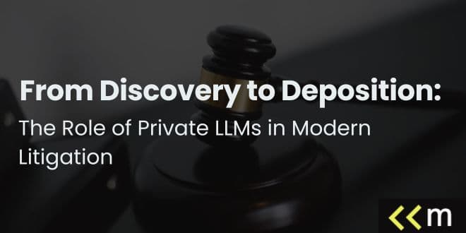 From Discovery to Deposition: The Role of Private LLMs in Modern Litigation