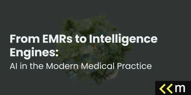 From EMRs to Intelligence Engines: AI in the Modern Medical Practice