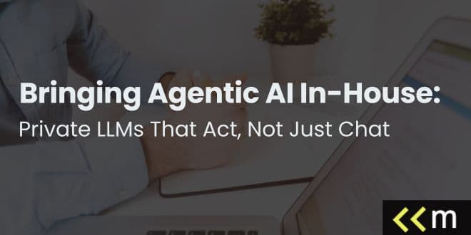 Bringing Agentic AI In-House: Private LLMs That Act, Not Just Chat