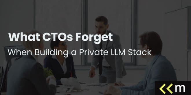 What CTOs Forget When Building a Private LLM Stack