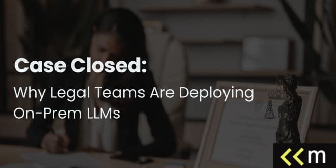 Case Closed: Why Legal Teams Are Deploying On-Prem LLMs
