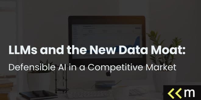 LLMs and the New Data Moat: Defensible AI in a Competitive Market