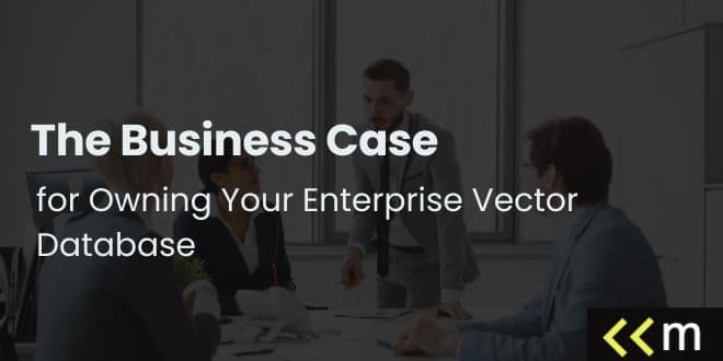 The Business Case for Owning Your Enterprise Vector Database