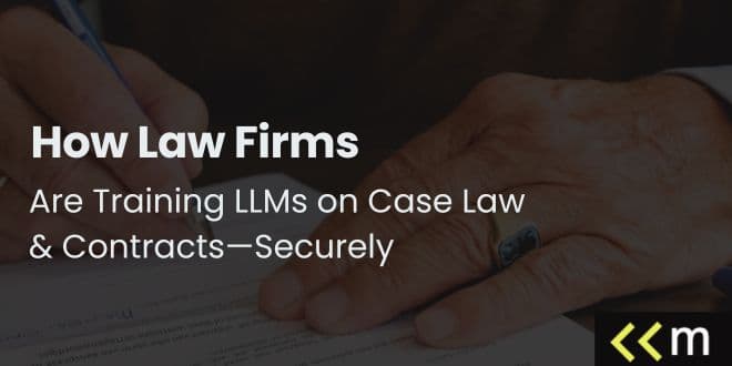 Private LLMs for Law Firms: How Law Firms Are Training LLMs on Case Law & Contracts—Securely
