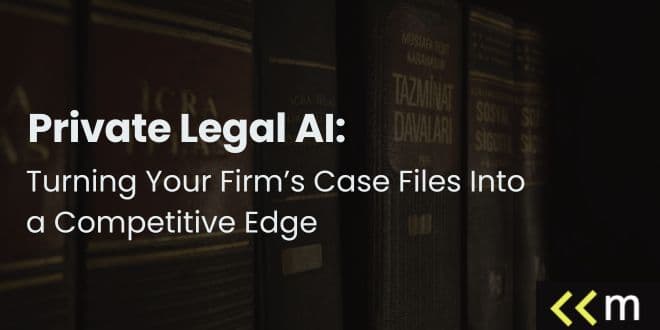 Private Legal AI: Turning Your Firm’s Case Files Into a Competitive Edge