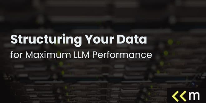 Structuring Your Data for Maximum LLM Performance