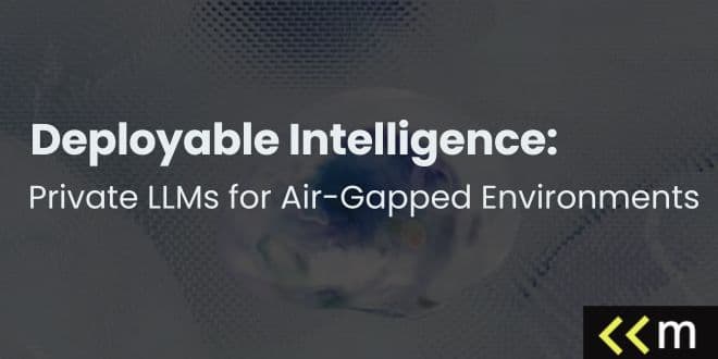 Deployable Intelligence: Private LLMs for Air-Gapped Environments