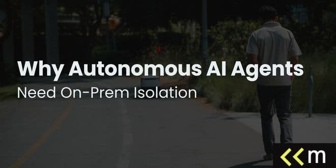 Why Autonomous AI Agents Need On-Prem Isolation