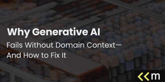 Why Generative AI Fails Without Domain Context—And How to Fix It