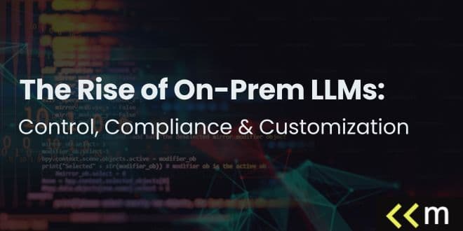 The Rise of On-Prem LLMs: Control, Compliance & Customization