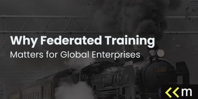Why Federated Training Matters for Global Enterprises