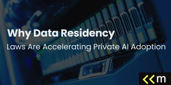 Why Data Residency Laws Are Accelerating Private AI Adoption