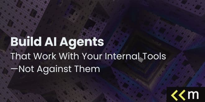 Build AI Agents That Work With Your Internal Tools—Not Against Them